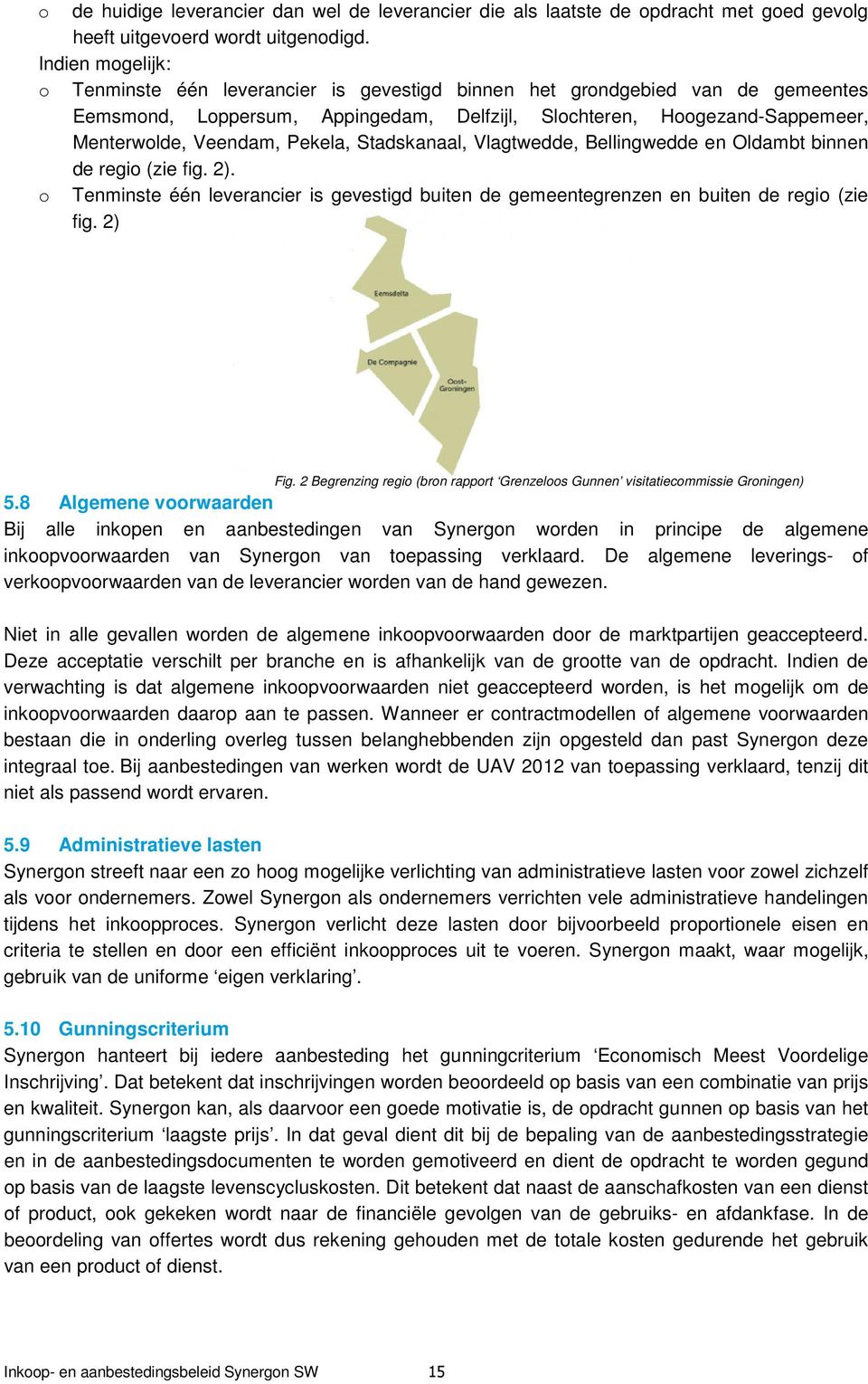 Pekela, Stadskanaal, Vlagtwedde, Bellingwedde en Oldambt binnen de regio (zie fig. 2). o Tenminste één leverancier is gevestigd buiten de gemeentegrenzen en buiten de regio (zie fig. 2) Fig.