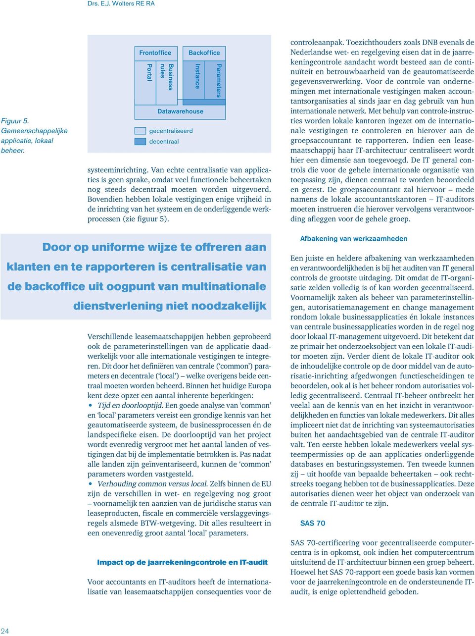 Van echte centralisatie van applicaties is geen sprake, omdat veel functionele beheertaken nog steeds decentraal moeten worden uitgevoerd.