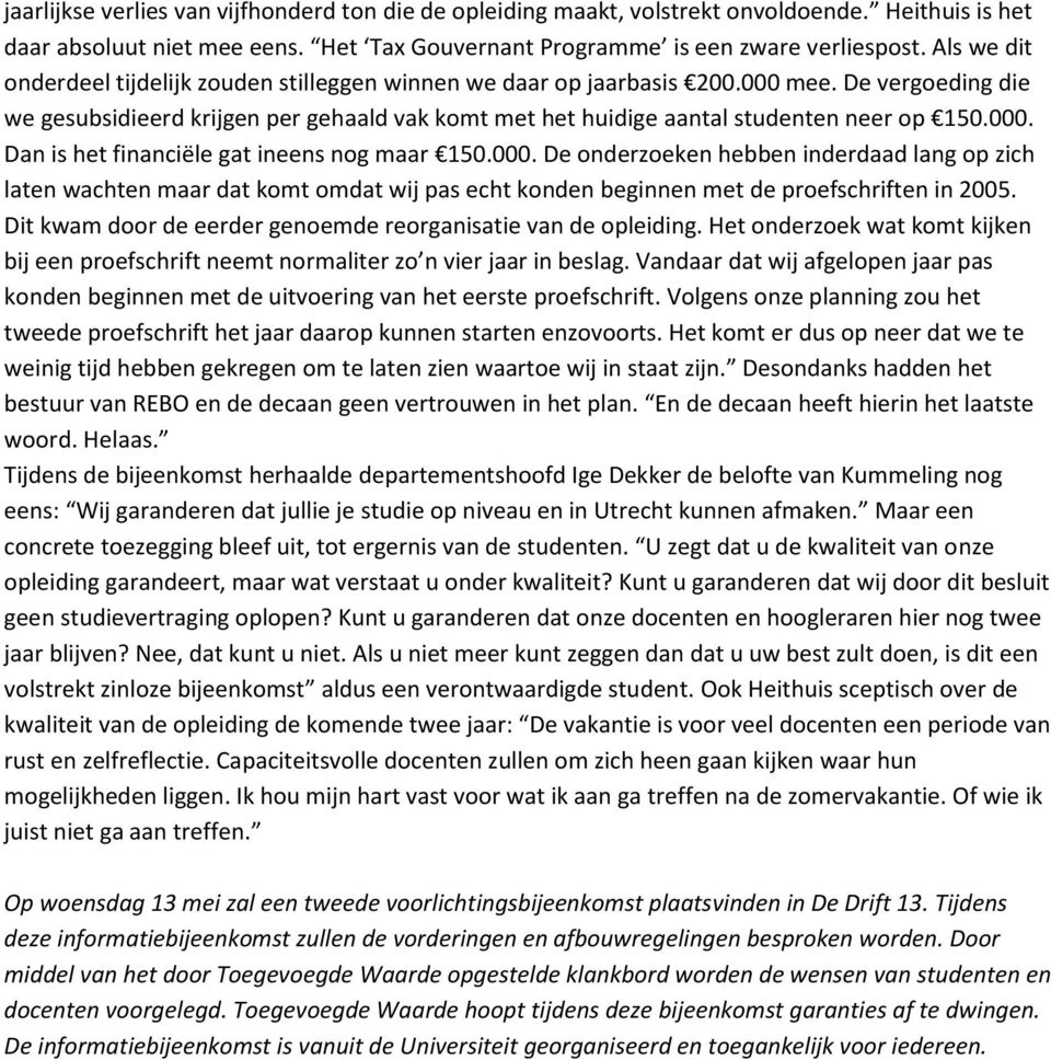 000. Dan is het financiële gat ineens nog maar 150.000. De onderzoeken hebben inderdaad lang op zich laten wachten maar dat komt omdat wij pas echt konden beginnen met de proefschriften in 2005.