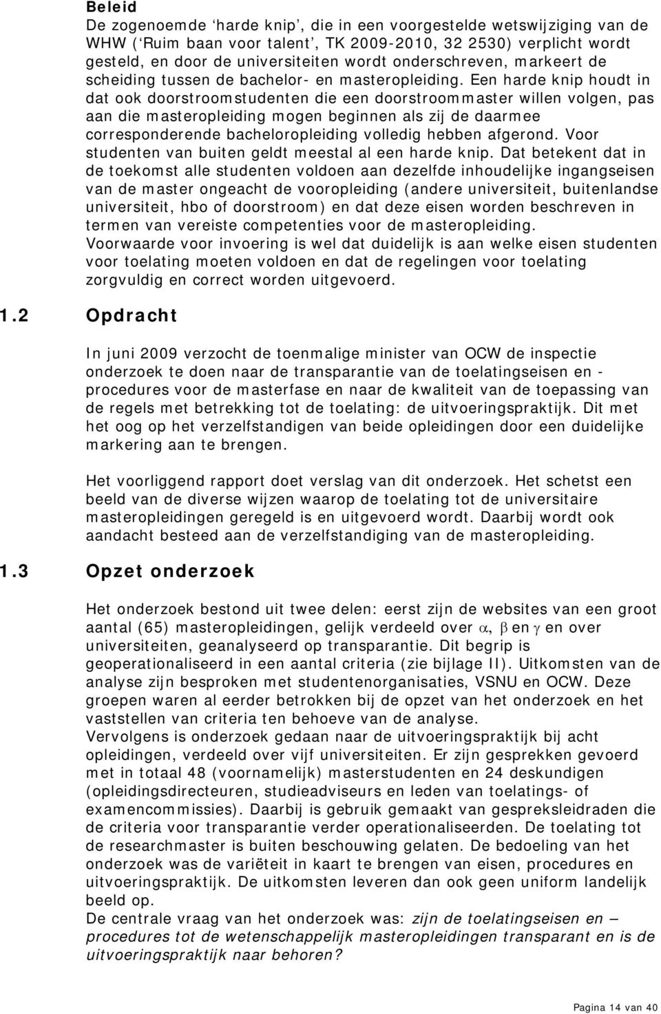 Een harde knip houdt in dat ook doorstroomstudenten die een doorstroommaster willen volgen, pas aan die masteropleiding mogen beginnen als zij de daarmee corresponderende bacheloropleiding volledig