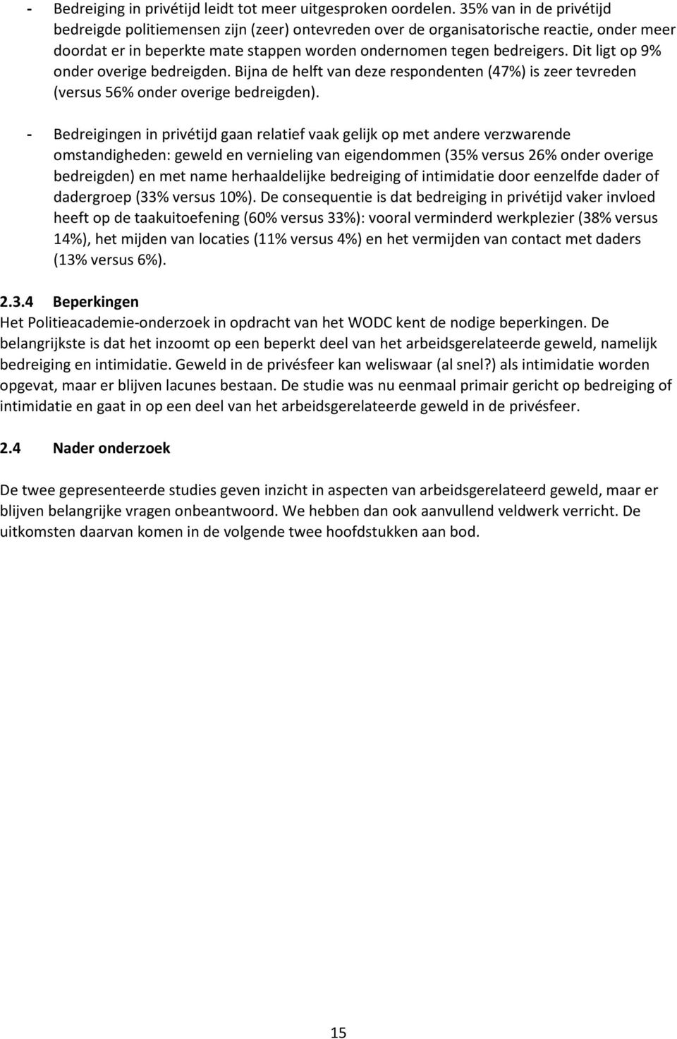 Dit ligt op 9% onder overige bedreigden. Bijna de helft van deze respondenten (47%) is zeer tevreden (versus 56% onder overige bedreigden).