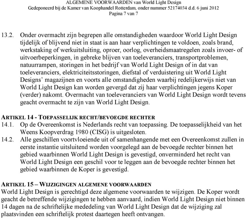 oproer, oorlog, overheidsmaatregelen zoals invoer- of uitvoerbeperkingen, in gebreke blijven van toeleveranciers, transportproblemen, natuurrampen, storingen in het bedrijf van World Light Design of