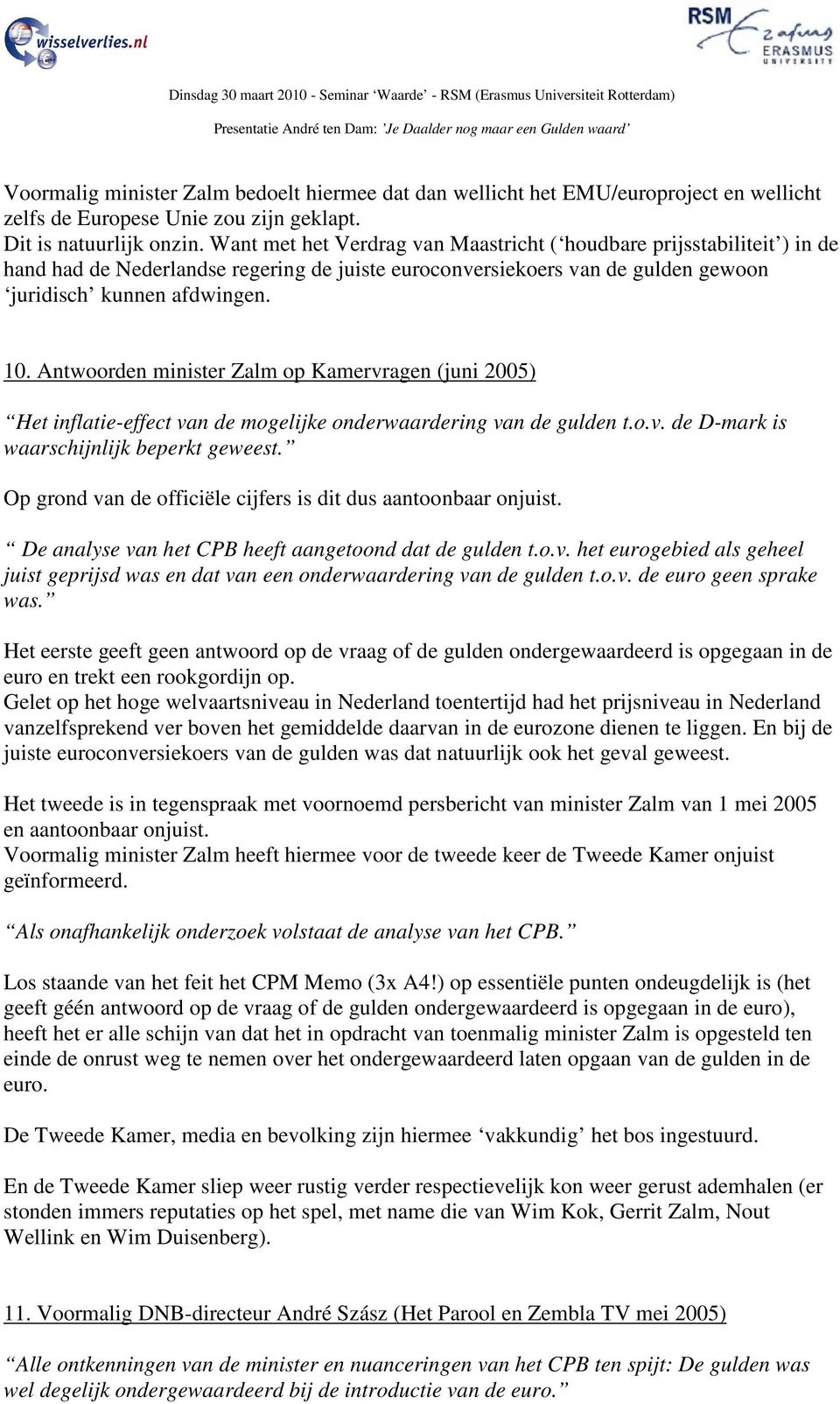 Antwoorden minister Zalm op Kamervragen (juni 2005) Het inflatie-effect van de mogelijke onderwaardering van de gulden t.o.v. de D-mark is waarschijnlijk beperkt geweest.