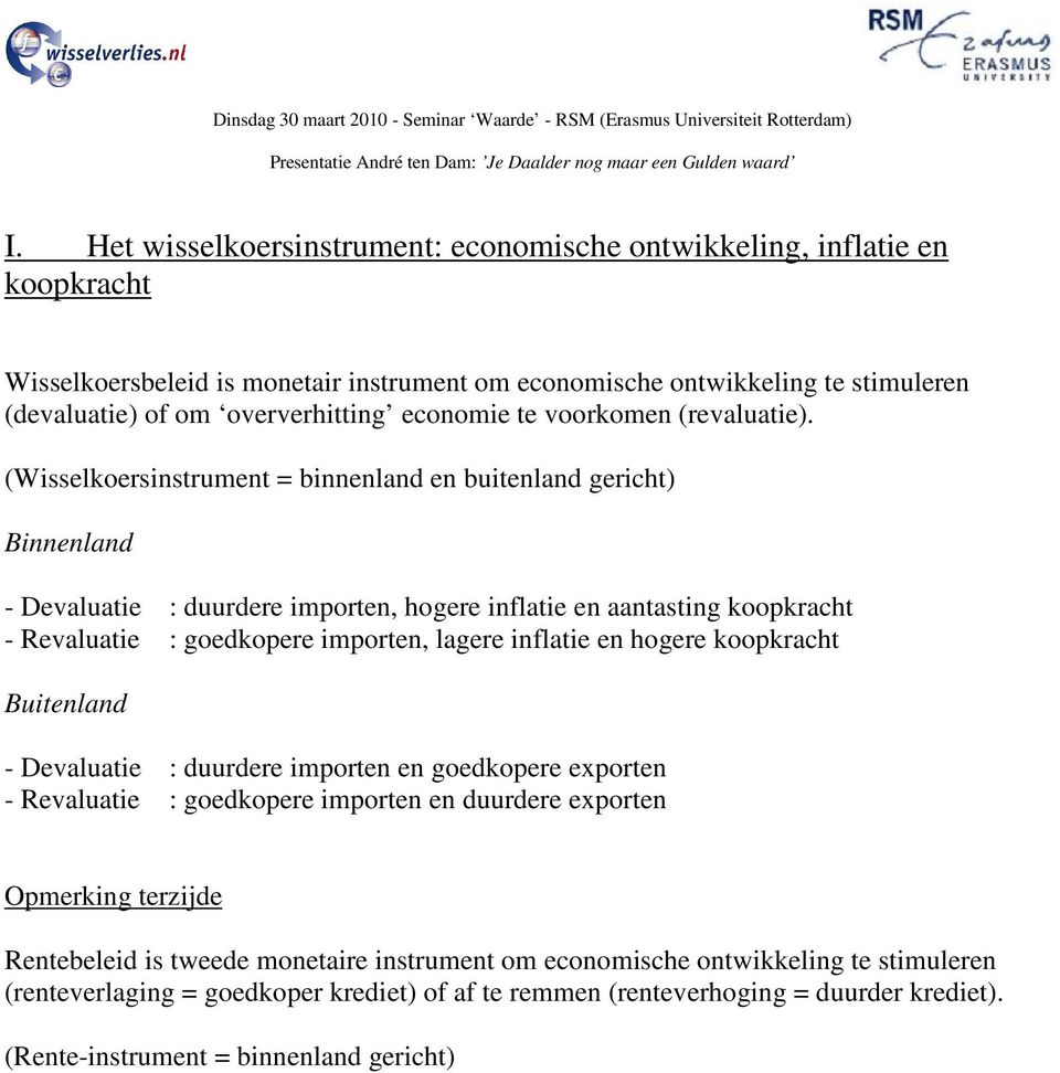 (Wisselkoersinstrument = binnenland en buitenland gericht) Binnenland - Devaluatie : duurdere importen, hogere inflatie en aantasting koopkracht - Revaluatie : goedkopere importen, lagere inflatie en