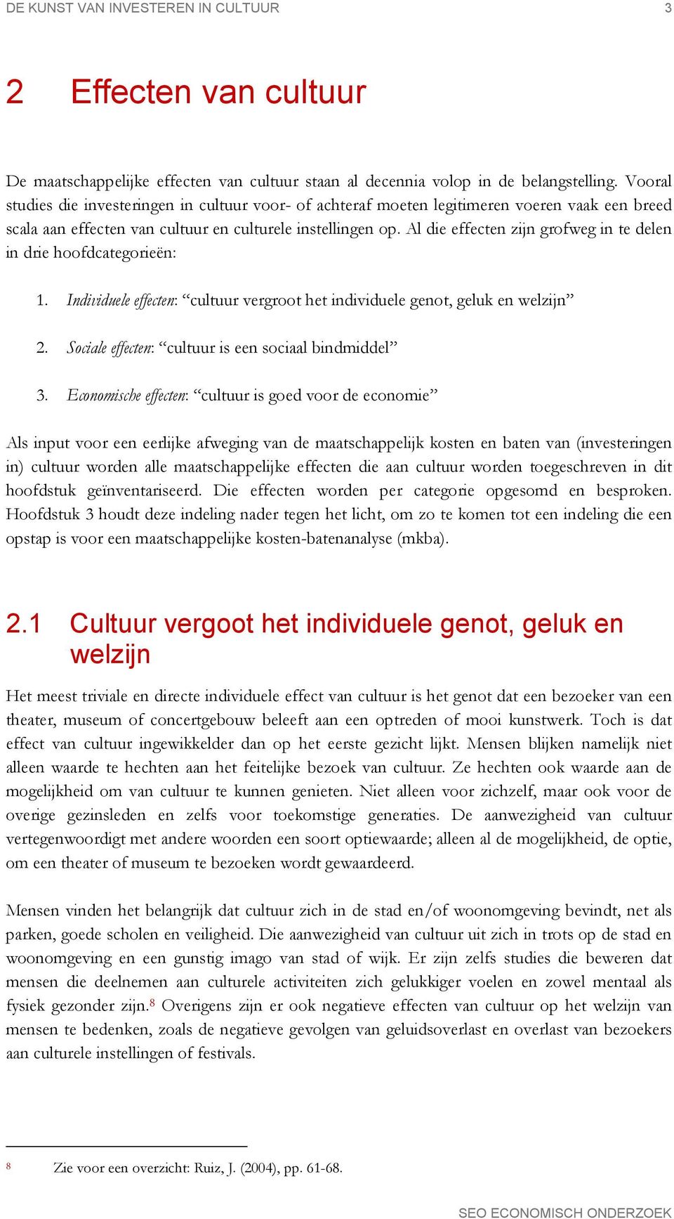 Al die effecten zijn grofweg in te delen in drie hoofdcategorieën: 1. Individuele effecten: cultuur vergroot het individuele genot, geluk en welzijn 2.