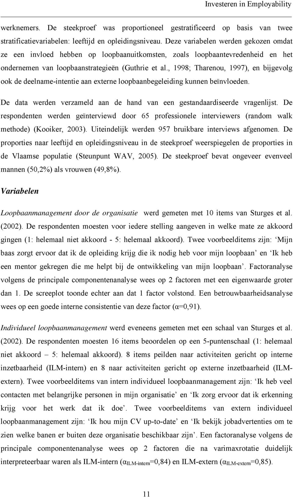 , 1998; Tharenou, 1997), en bijgevolg ook de deelname-intentie aan externe loopbaanbegeleiding kunnen beïnvloeden. De data werden verzameld aan de hand van een gestandaardiseerde vragenlijst.