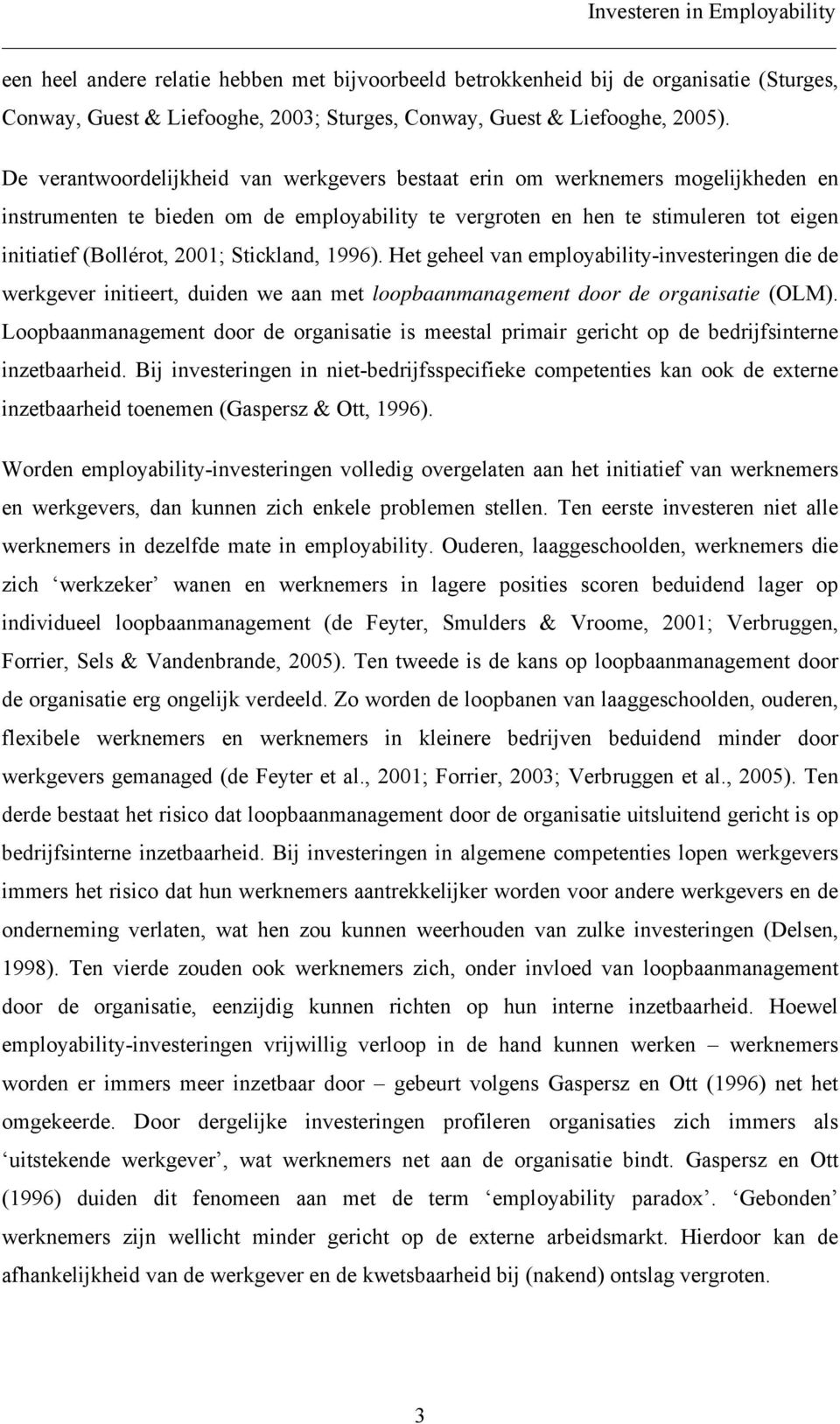 Stickland, 1996). Het geheel van employability-investeringen die de werkgever initieert, duiden we aan met loopbaanmanagement door de organisatie (OLM).