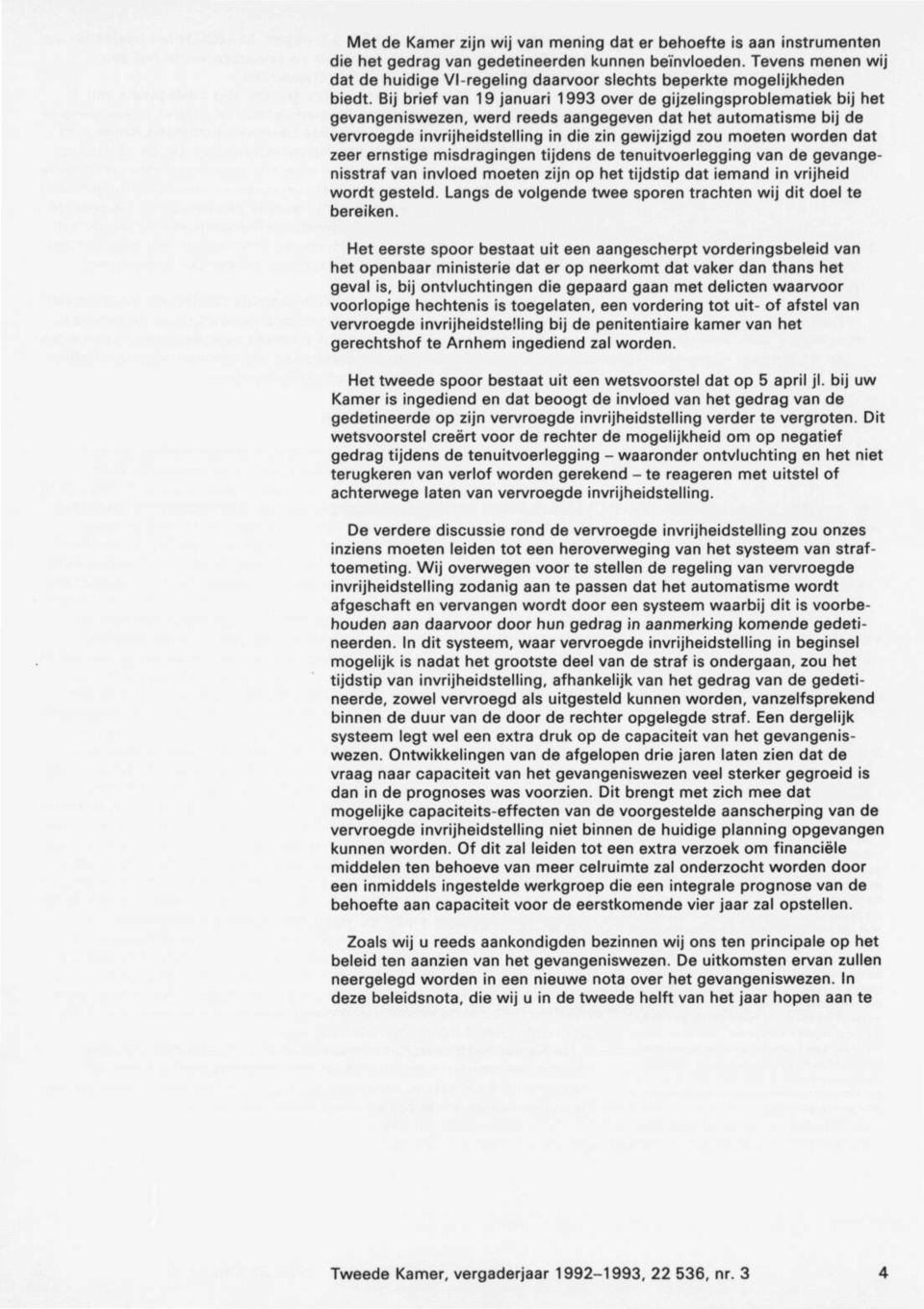 Bij brief van 19 januari 1993 over de gijzelingsproblematiek bij het gevangeniswezen, werd reeds aangegeven dat het automatisme bij de vervroegde invrijheidstelling in die zin gewijzigd zou moeten