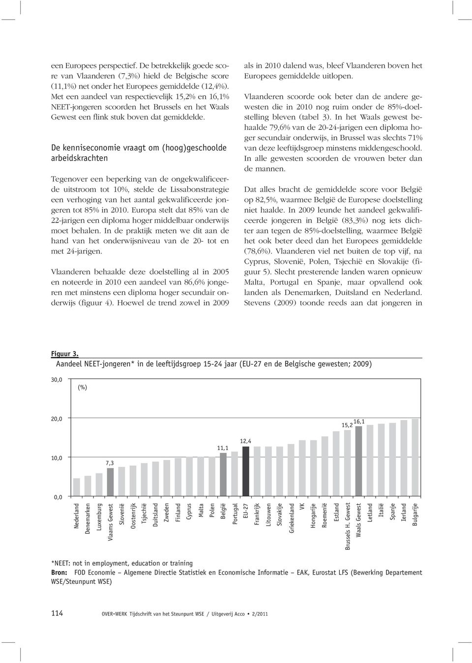 De kenniseconomie vraagt om (hoog)geschoolde arbeidskrachten Tegenover een beperking van de ongekwalificeerde uitstroom tot 10%, stelde de Lissabonstrategie een verhoging van het aantal