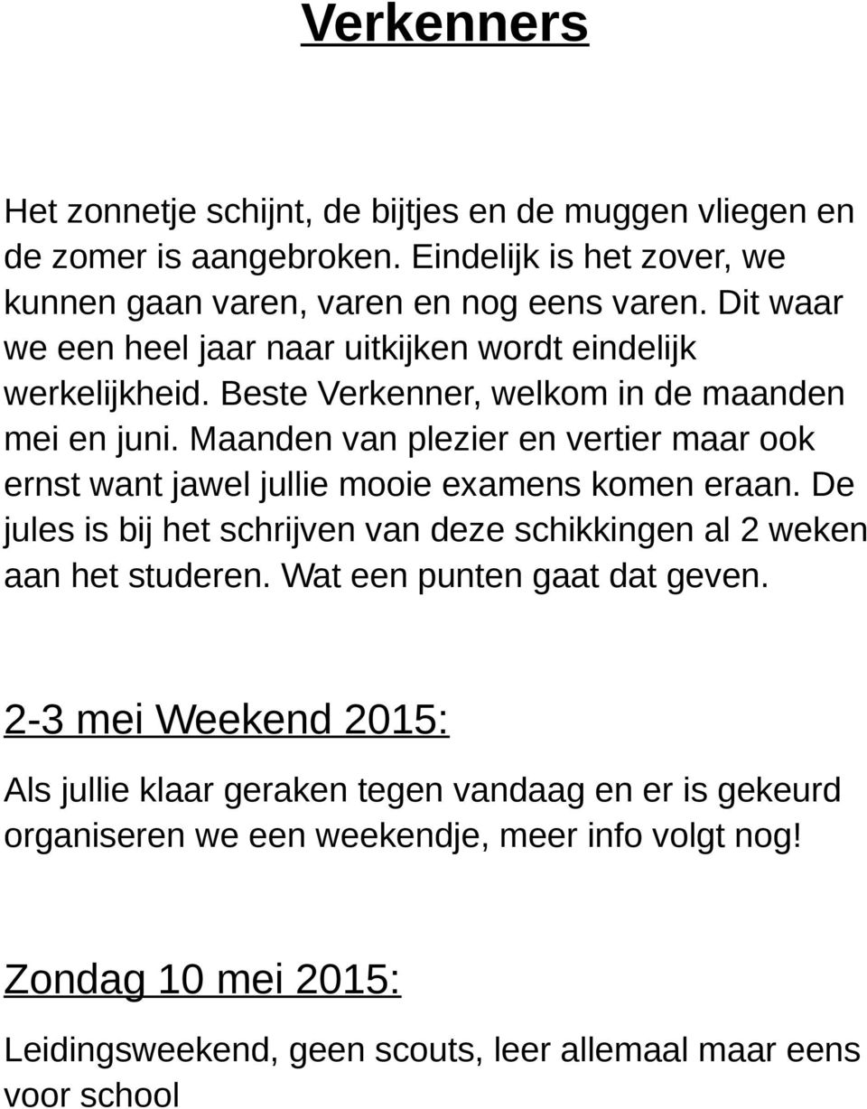 Maanden van plezier en vertier maar ook ernst want jawel jullie mooie examens komen eraan. De jules is bij het schrijven van deze schikkingen al 2 weken aan het studeren.