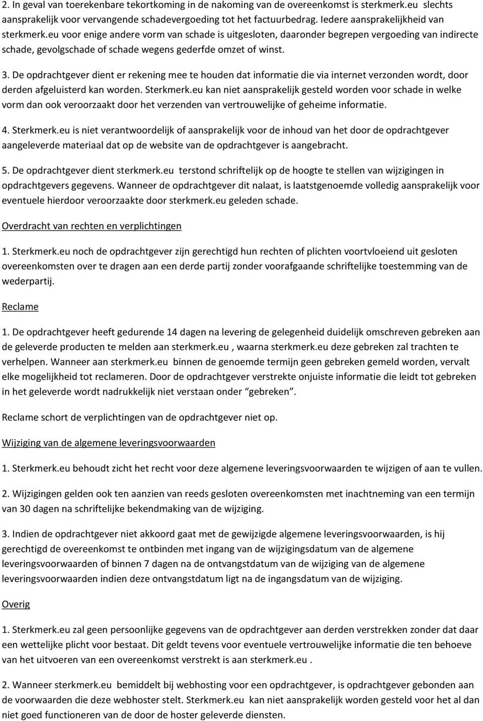 3. De opdrachtgever dient er rekening mee te houden dat informatie die via internet verzonden wordt, door derden afgeluisterd kan worden. Sterkmerk.