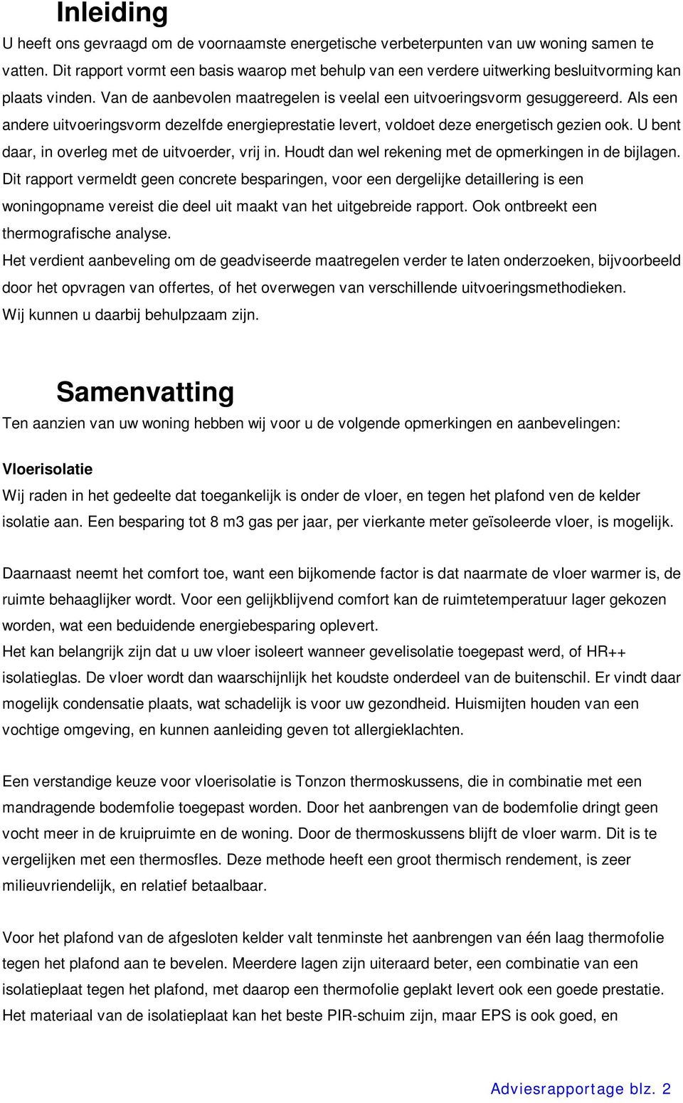 Als een andere uitvoeringsvorm dezelfde energieprestatie levert, voldoet deze energetisch gezien ook. U bent daar, in overleg met de uitvoerder, vrij in.