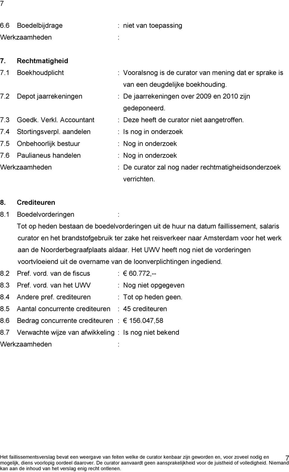 6 Paulianeus handelen : Nog in onderzoek Werkzaamheden : De curator zal nog nader rechtmatigheidsonderzoek verrichten. 8. Crediteuren 8.