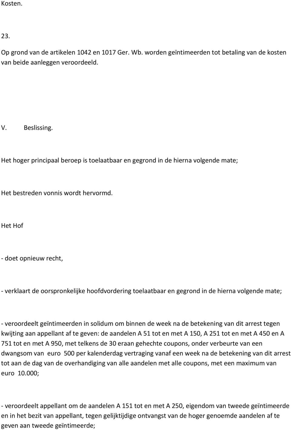 Het Hof doet opnieuw recht, verklaart de oorspronkelijke hoofdvordering toelaatbaar en gegrond in de hierna volgende mate; veroordeelt geïntimeerden in solidum om binnen de week na de betekening van