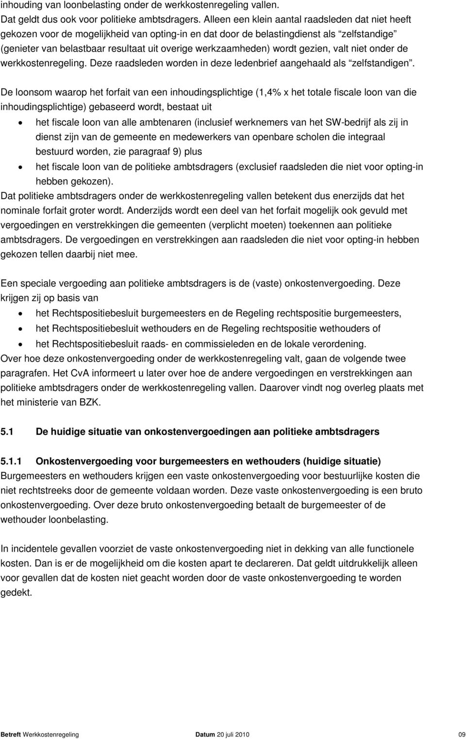 werkzaamheden) wordt gezien, valt niet onder de werkkostenregeling. Deze raadsleden worden in deze ledenbrief aangehaald als zelfstandigen.