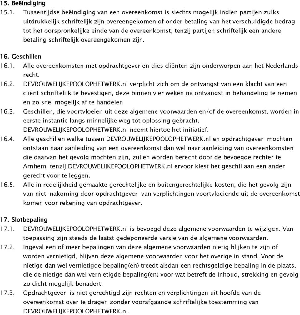 . Geschillen 16.1. Alle overeenkomsten met opdrachtgever en dies cliënten zijn onderworpen aan het Nederlands recht. 16.2. DEVROUWELIJKEPOOLOPHETWERK.