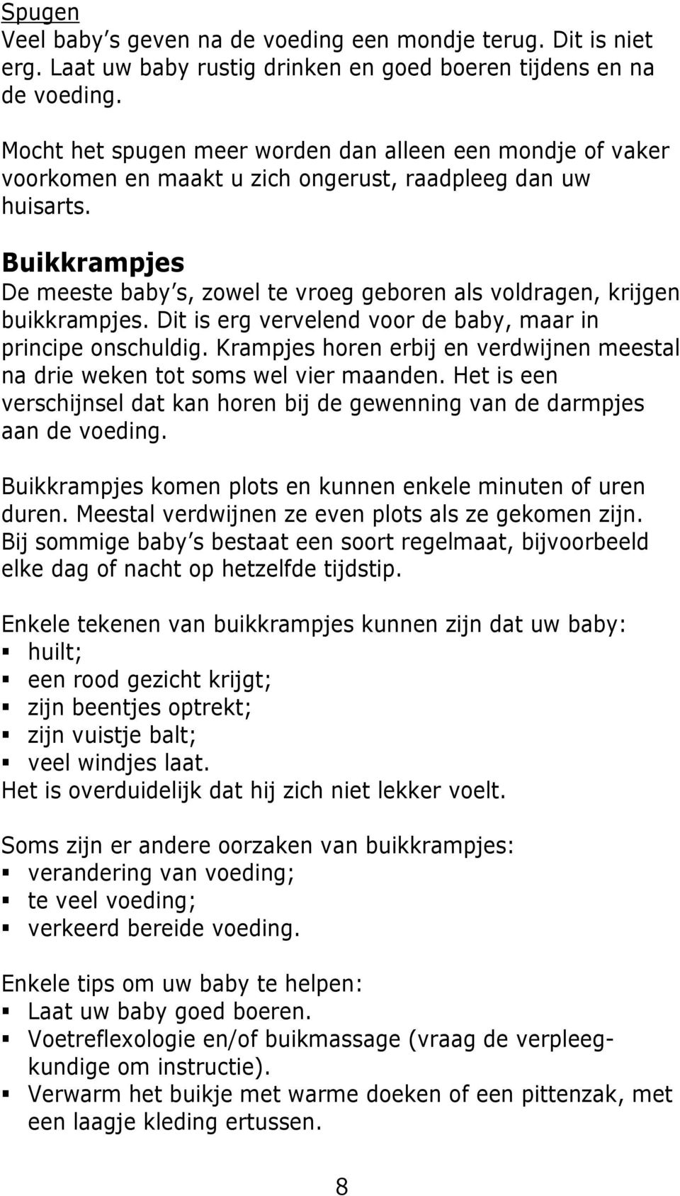 Buikkrampjes De meeste baby s, zowel te vroeg geboren als voldragen, krijgen buikkrampjes. Dit is erg vervelend voor de baby, maar in principe onschuldig.