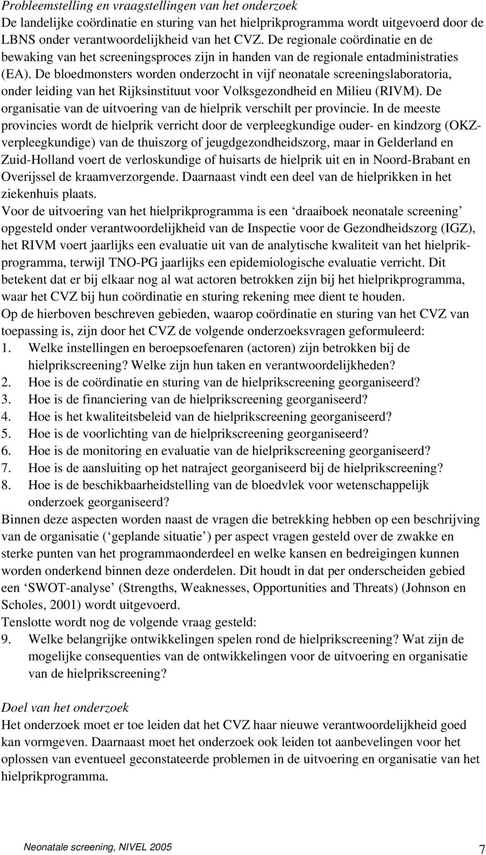 De bloedmonsters worden onderzocht in vijf neonatale screeningslaboratoria, onder leiding van het Rijksinstituut voor Volksgezondheid en Milieu (RIVM).