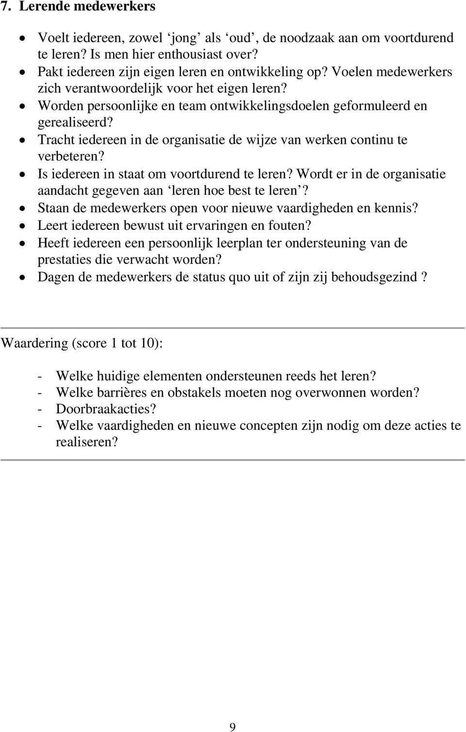 Tracht iedereen in de organisatie de wijze van werken continu te verbeteren? Is iedereen in staat om voortdurend te leren? Wordt er in de organisatie aandacht gegeven aan leren hoe best te leren?