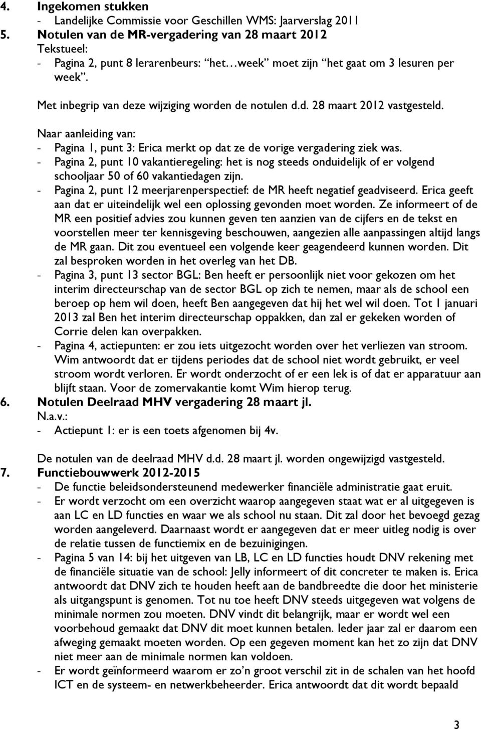 Naar aanleiding van: - Pagina 1, punt 3: Erica merkt op dat ze de vorige vergadering ziek was.