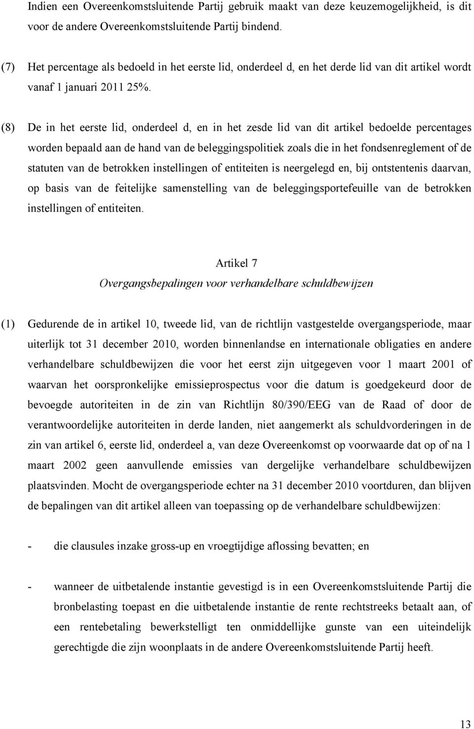 (8) De in het eerste lid, onderdeel d, en in het zesde lid van dit artikel bedoelde percentages worden bepaald aan de hand van de beleggingspolitiek zoals die in het fondsenreglement of de statuten