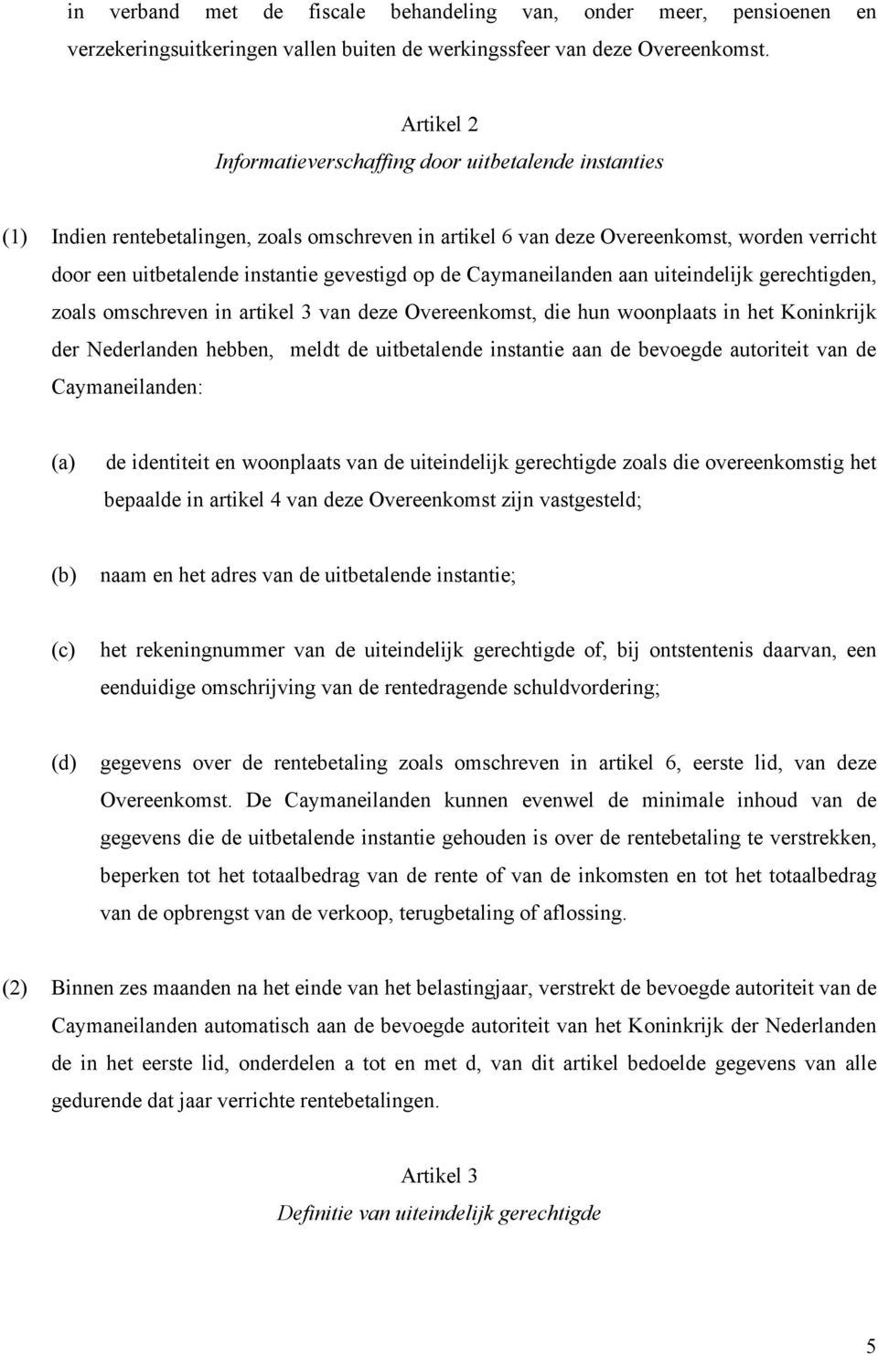 gevestigd op de Caymaneilanden aan uiteindelijk gerechtigden, zoals omschreven in artikel 3 van deze Overeenkomst, die hun woonplaats in het Koninkrijk der Nederlanden hebben, meldt de uitbetalende