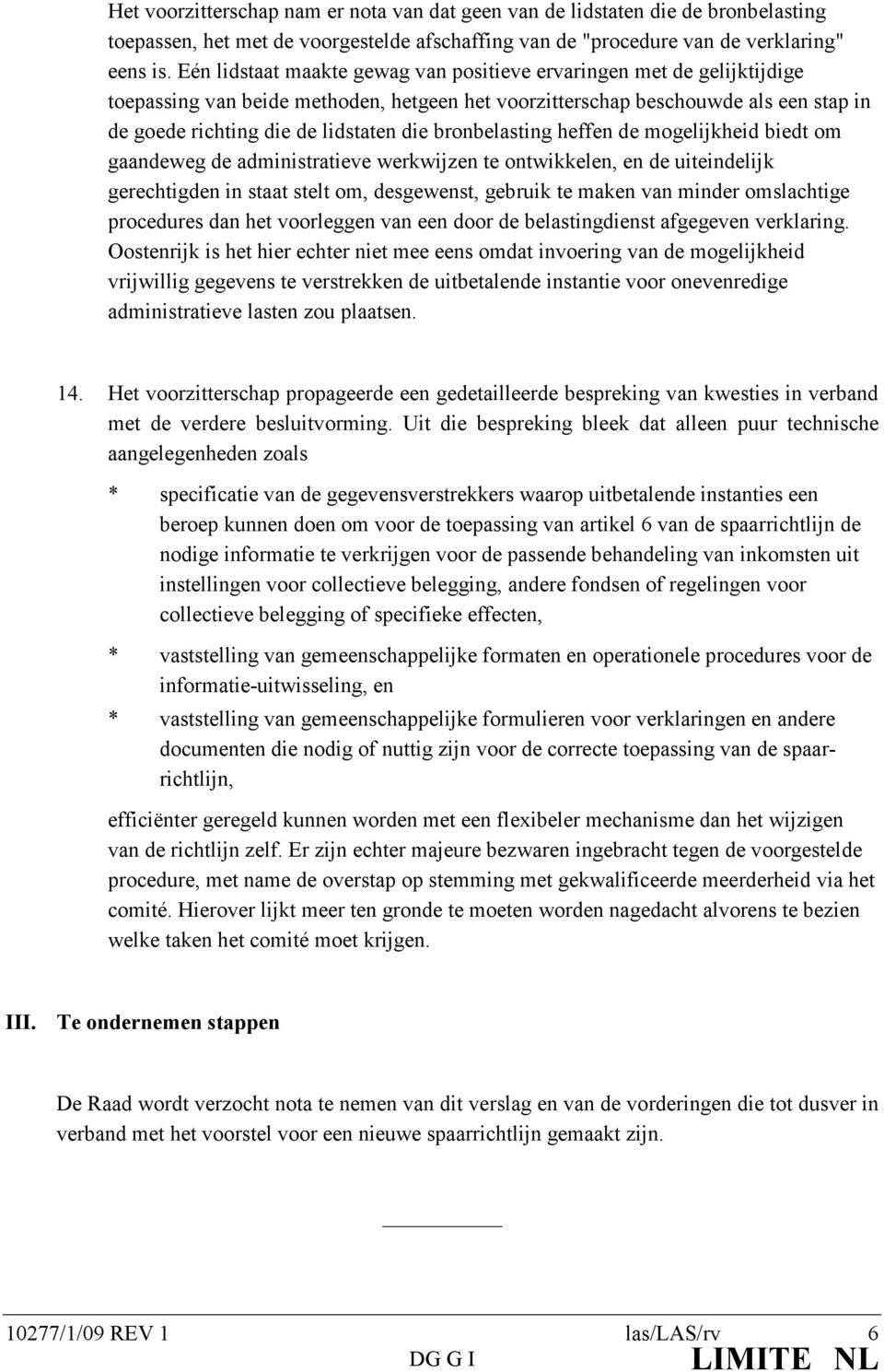 bronbelasting heffen de mogelijkheid biedt om gaandeweg de administratieve werkwijzen te ontwikkelen, en de uiteindelijk gerechtigden in staat stelt om, desgewenst, gebruik te maken van minder