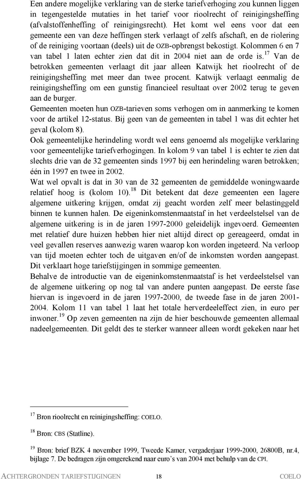 Kolommen 6 en 7 van tabel 1 laten echter zien dat dit in 2004 niet aan de orde is.