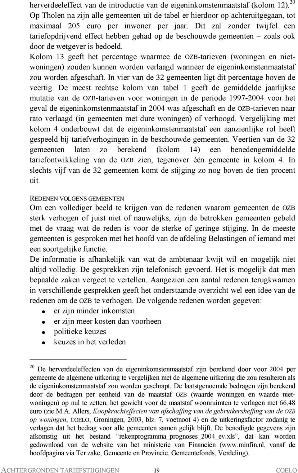 Dit zal zonder twijfel een tariefopdrijvend effect hebben gehad op de beschouwde gemeenten zoals ook door de wetgever is bedoeld.