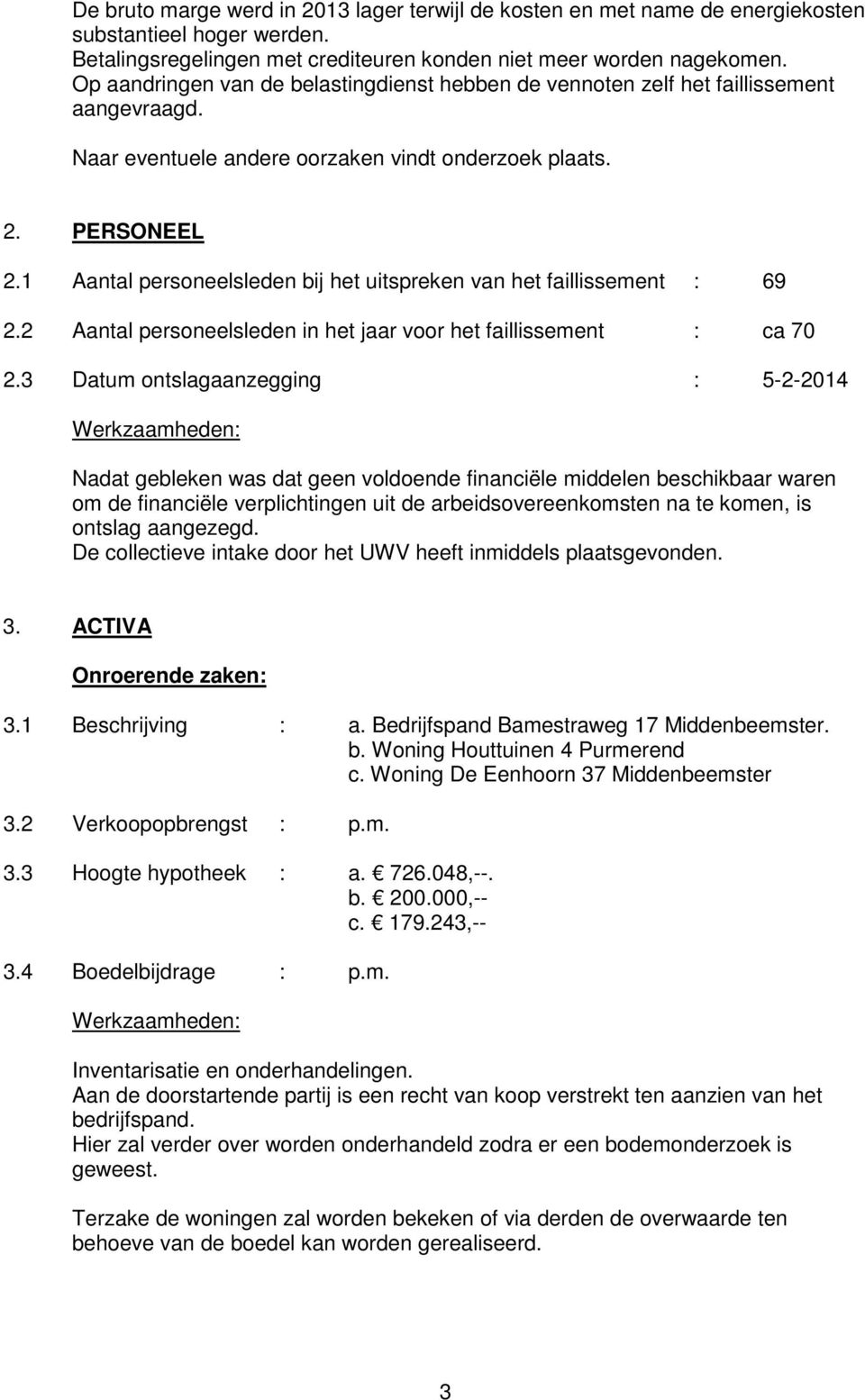 1 Aantal personeelsleden bij het uitspreken van het faillissement : 69 2.2 Aantal personeelsleden in het jaar voor het faillissement : ca 70 2.