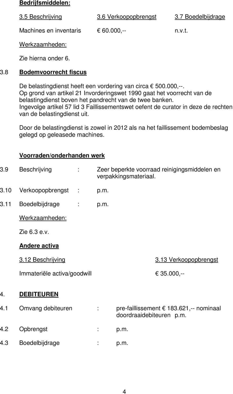 Ingevolge artikel 57 lid 3 Faillissementswet oefent de curator in deze de rechten van de belastingdienst uit.