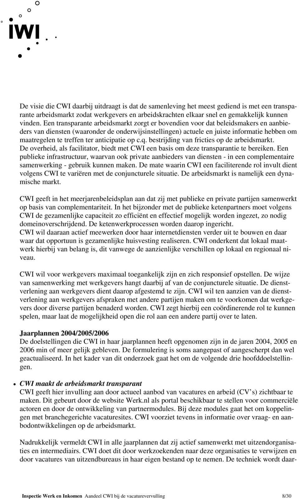 ter anticipatie op c.q. bestrijding van fricties op de arbeidsmarkt. De overheid, als facilitator, biedt met CWI een basis om deze transparantie te bereiken.