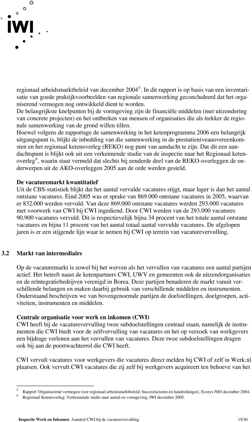 De belangrijkste knelpunten bij de vormgeving zijn de financiële middelen (met uitzondering van concrete projecten) en het ontbreken van mensen of organisaties die als trekker de regionale