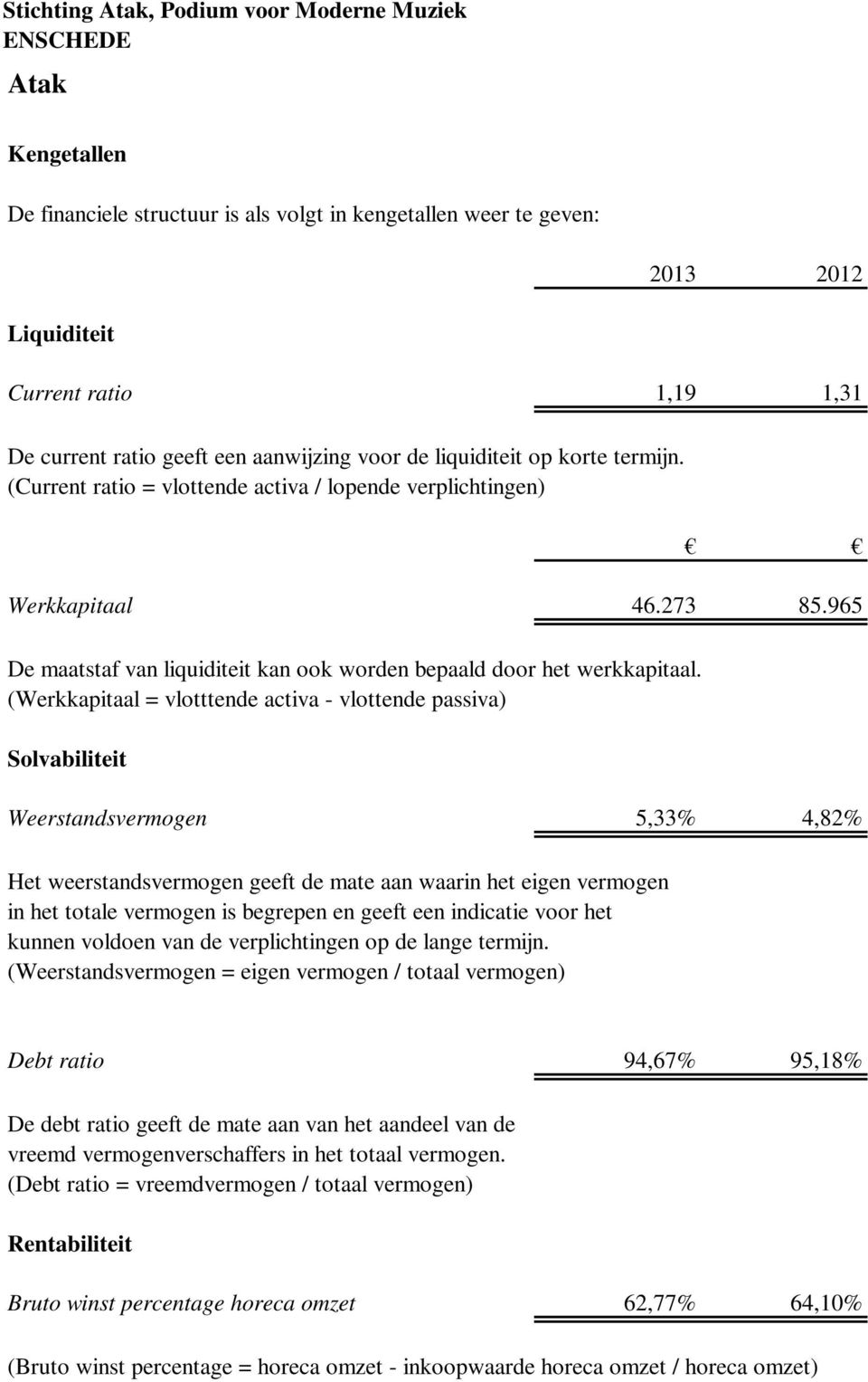 965 De maatstaf van liquiditeit kan ook worden bepaald door het werkkapitaal.