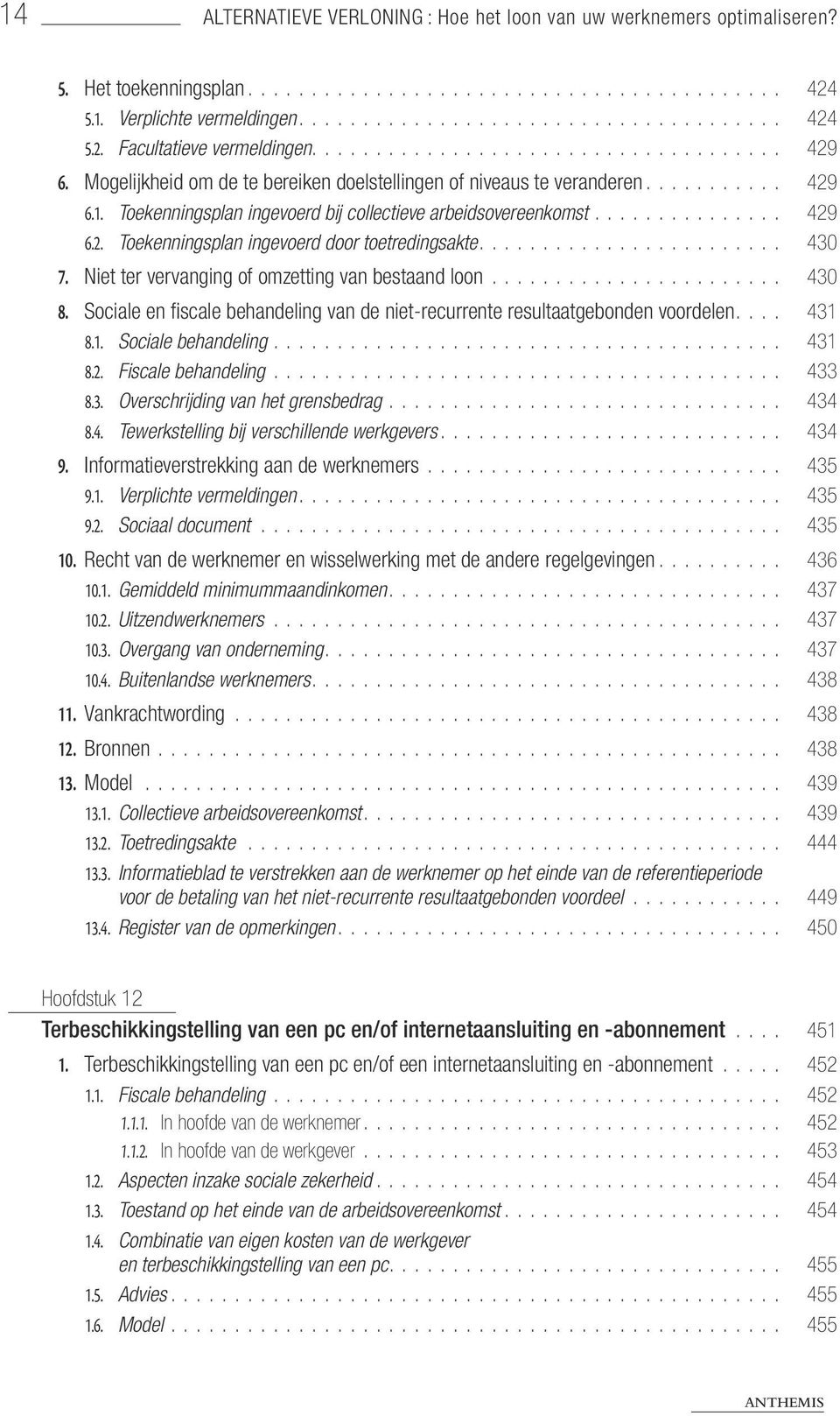 Niet ter vervanging of omzetting van bestaand loon 430 8. Sociale en fiscale behandeling van de niet-recurrente resultaatgebonden voordelen 431 8.1. Sociale behandeling 431 8.2.