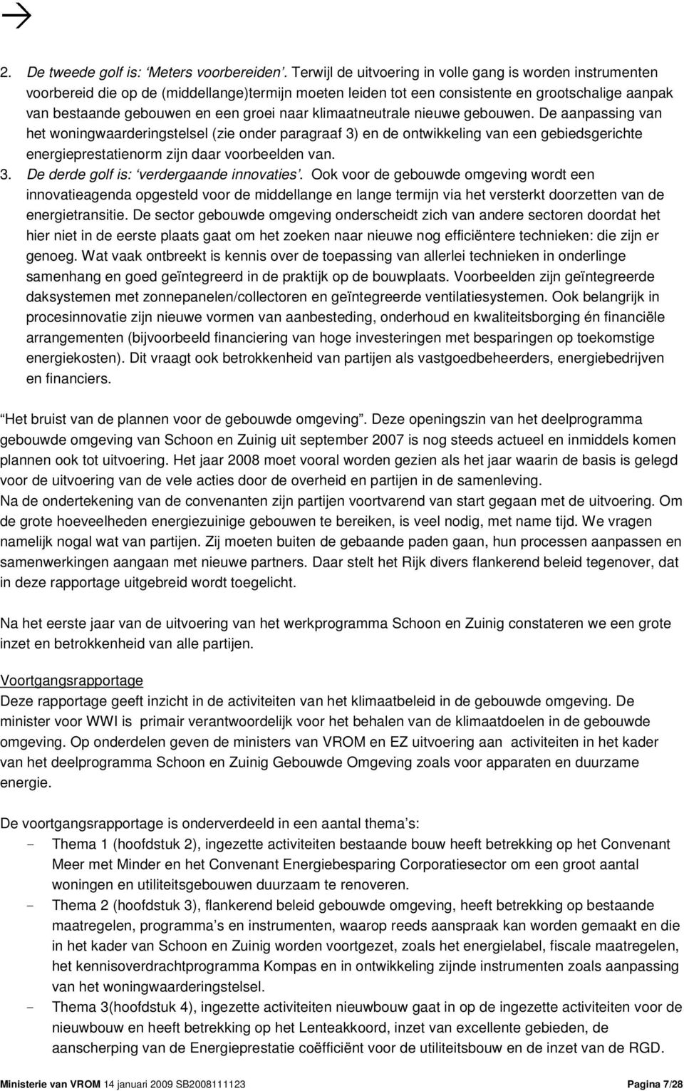 klimaatneutrale nieuwe gebouwen. De aanpassing van het woningwaarderingstelsel (zie onder paragraaf 3) en de ontwikkeling van een gebiedsgerichte energieprestatienorm zijn daar voorbeelden van. 3. De derde golf is: verdergaande innovaties.