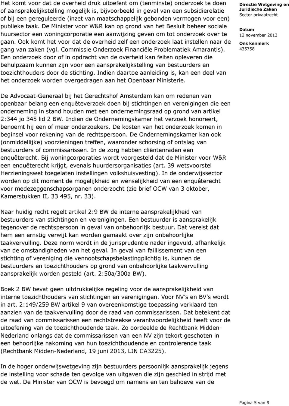 De Minister voor W&R kan op grond van het Besluit beheer sociale huursector een woningcorporatie een aanwijzing geven om tot onderzoek over te gaan.