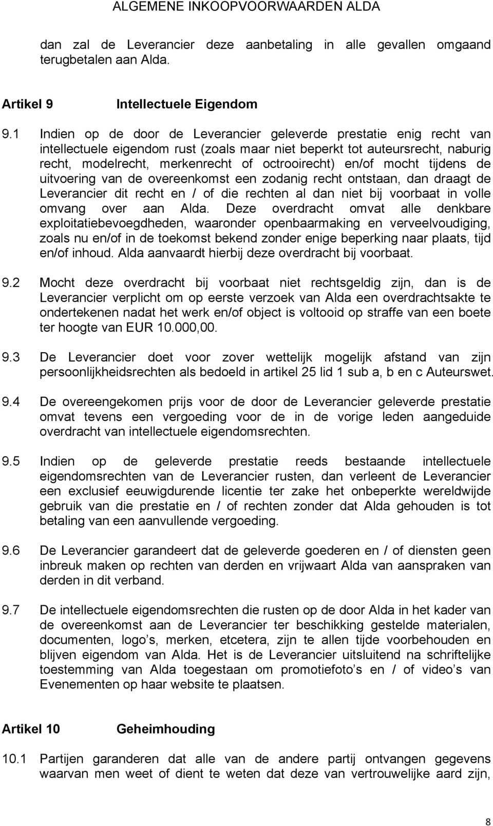 en/of mocht tijdens de uitvoering van de overeenkomst een zodanig recht ontstaan, dan draagt de Leverancier dit recht en / of die rechten al dan niet bij voorbaat in volle omvang over aan Alda.