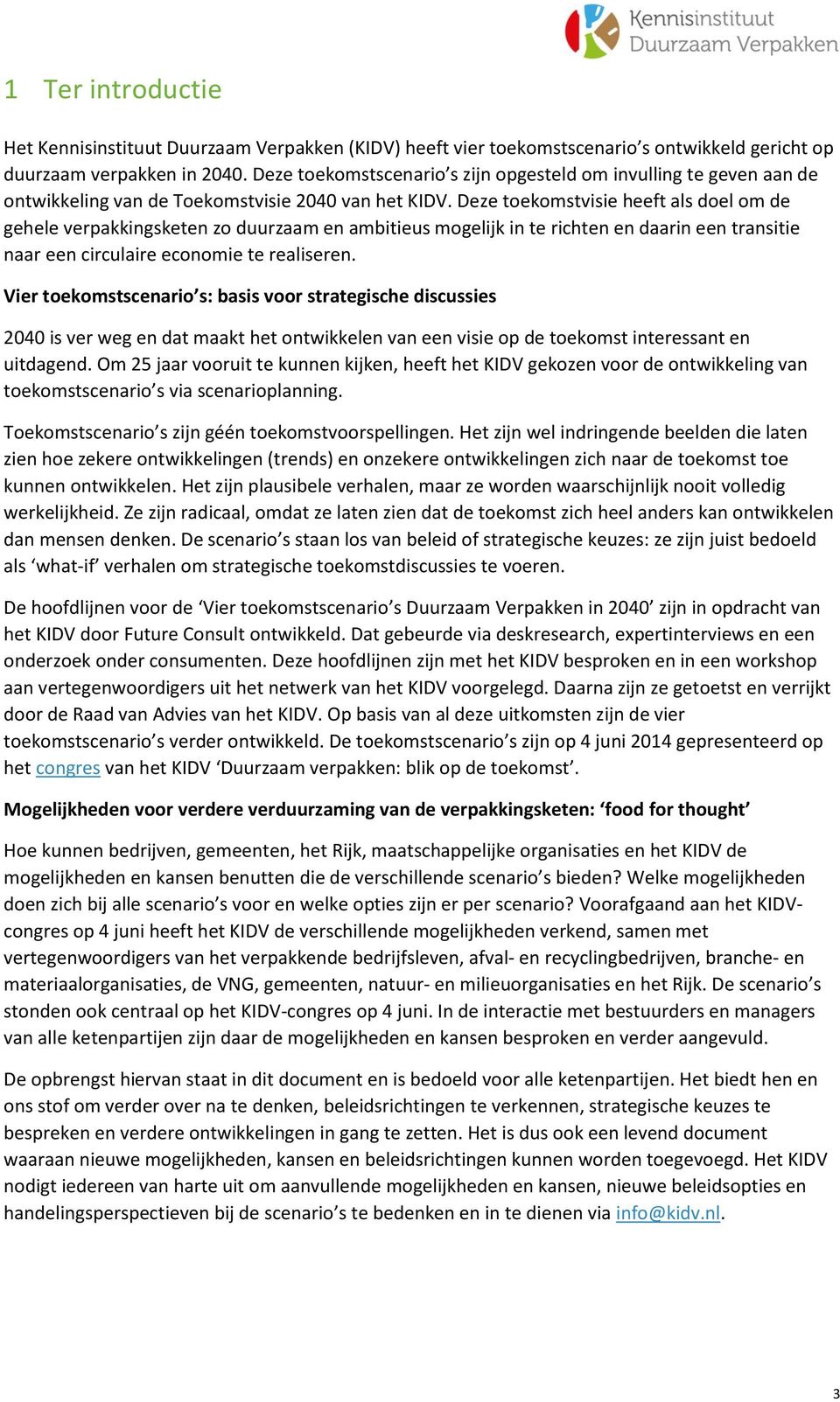 Deze toekomstvisie heeft als doel om de gehele verpakkingsketen zo duurzaam en ambitieus mogelijk in te richten en daarin een transitie naar een circulaire economie te realiseren.