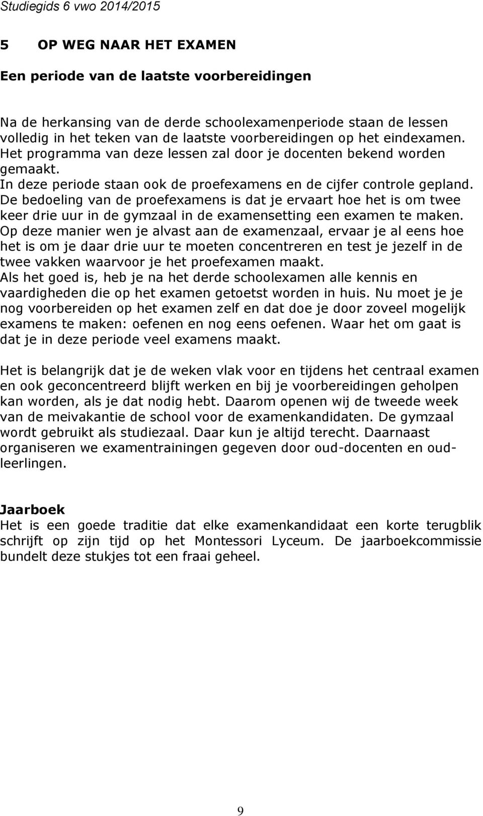 De bedoeling van de proefexamens is dat je ervaart hoe het is om twee keer drie uur in de gymzaal in de examensetting een examen te maken.