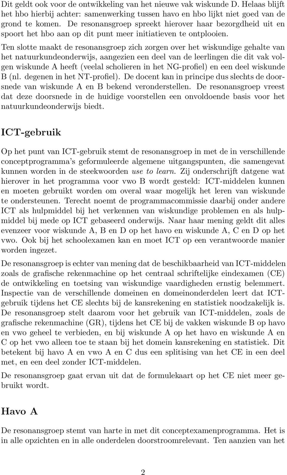 Ten slotte maakt de resonansgroep zich zorgen over het wiskundige gehalte van het natuurkundeonderwijs, aangezien een deel van de leerlingen die dit vak volgen wiskunde A heeft (veelal scholieren in