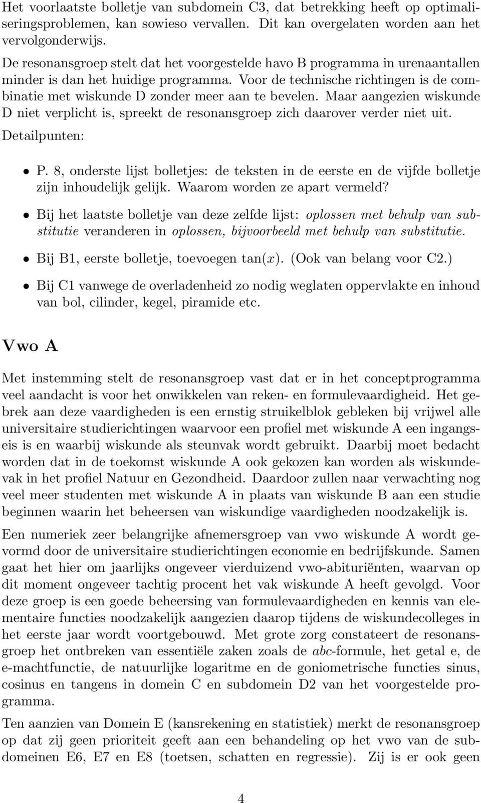 Voor de technische richtingen is de combinatie met wiskunde D zonder meer aan te bevelen. Maar aangezien wiskunde D niet verplicht is, spreekt de resonansgroep zich daarover verder niet uit. P.