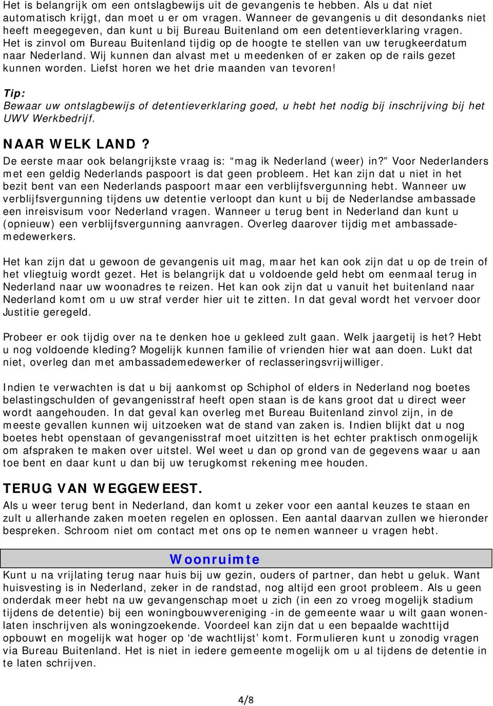 Het is zinvol om Bureau Buitenland tijdig op de hoogte te stellen van uw terugkeerdatum naar Nederland. Wij kunnen dan alvast met u meedenken of er zaken op de rails gezet kunnen worden.