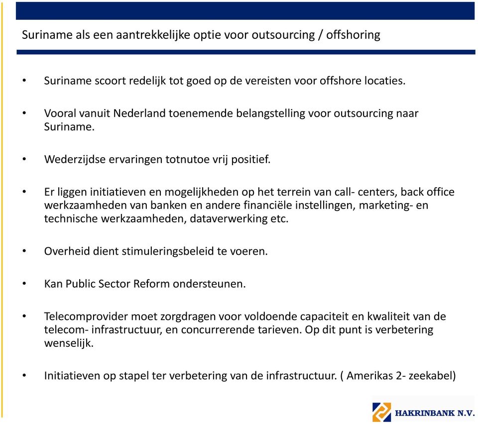 Er liggen initiatieven en mogelijkheden op het terrein van call centers, back office werkzaamheden van banken en andere financiële instellingen, marketing en technische werkzaamheden, dataverwerking