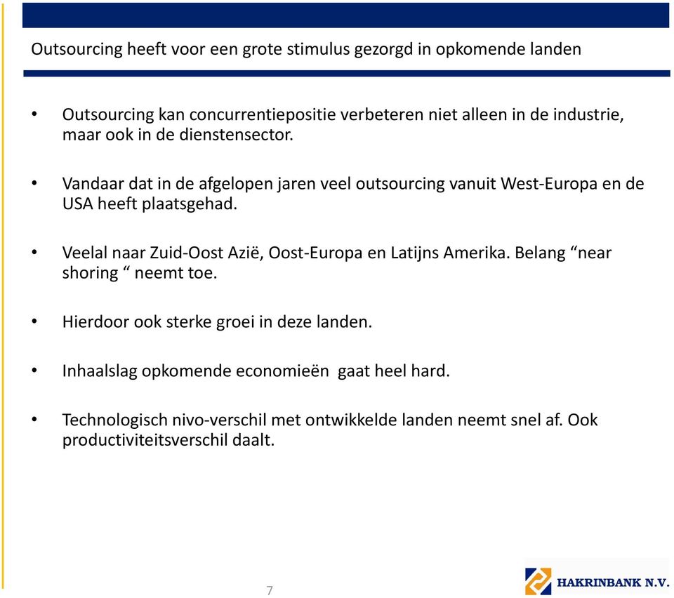 Veelal naar Zuid Oost Azië, Oost Europa en Latijns Amerika. Belang near shoring neemt toe. Hierdoor ook sterke groei in deze landen.