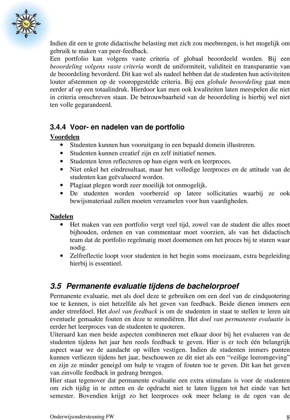 Dit kan wel als nadeel hebben dat de studenten hun activiteiten louter afstemmen op de vooropgestelde criteria. Bij een globale beoordeling gaat men eerder af op een totaalindruk.