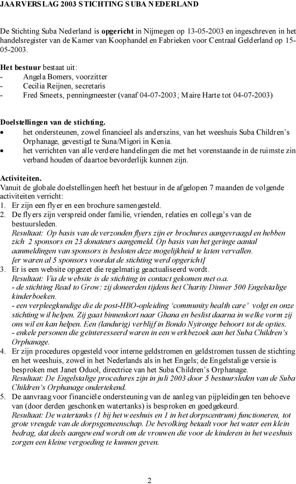 Het bestuur bestaat uit: - Angela Bomers, voorzitter - Cecilia Reijnen, secretaris - Fred Smeets, penningmeester (vanaf 04-07-2003; Maire Harte tot 04-07-2003) Doelstellingen van de stichting.