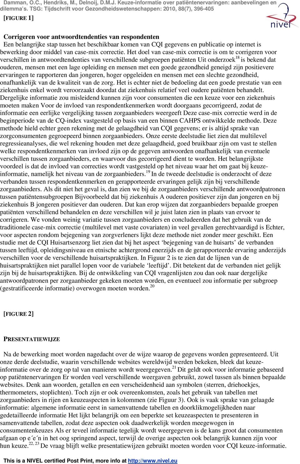 Het doel van case-mix correctie is om te corrigeren voor verschillen in antwoordtendenties van verschillende subgroepen patiënten Uit onderzoek 18 is bekend dat ouderen, mensen met een lage opleiding