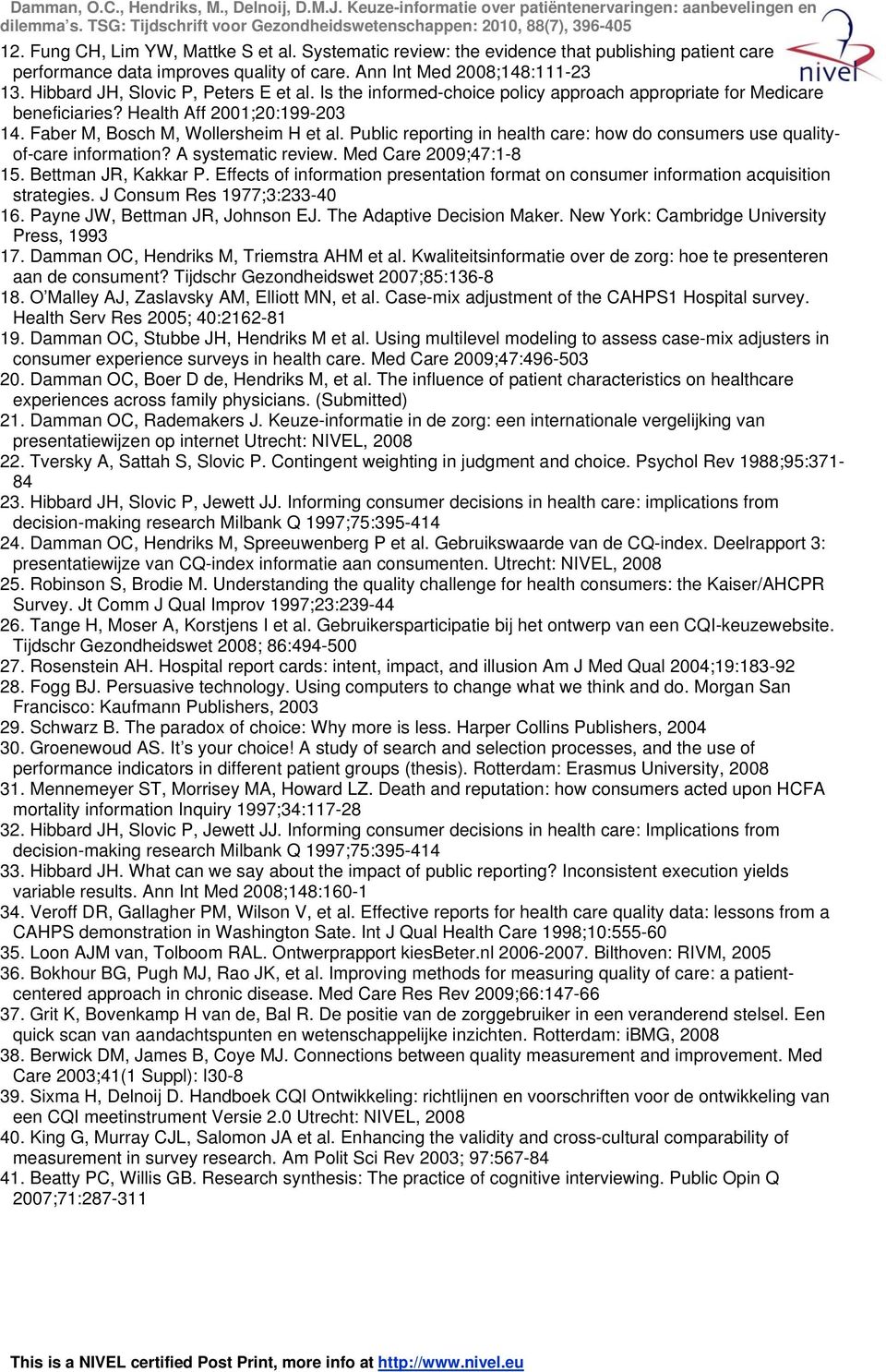 Public reporting in health care: how do consumers use qualityof-care information? A systematic review. Med Care 2009;47:1-8 15. Bettman JR, Kakkar P.