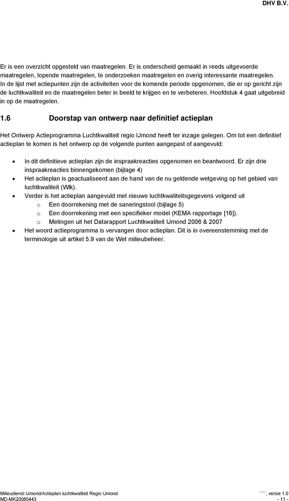 Hoofdstuk 4 gaat uitgebreid in op de maatregelen. 1.6 Doorstap van ontwerp naar definitief actieplan Het Ontwerp Actieprogramma Luchtkwaliteit regio IJmond heeft ter inzage gelegen.